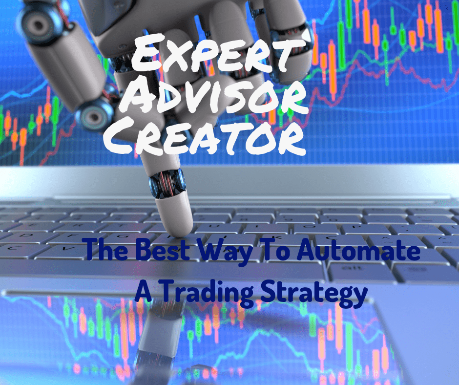 Expert Advisor Creator - The Best Way To Automate A Trading Strategy